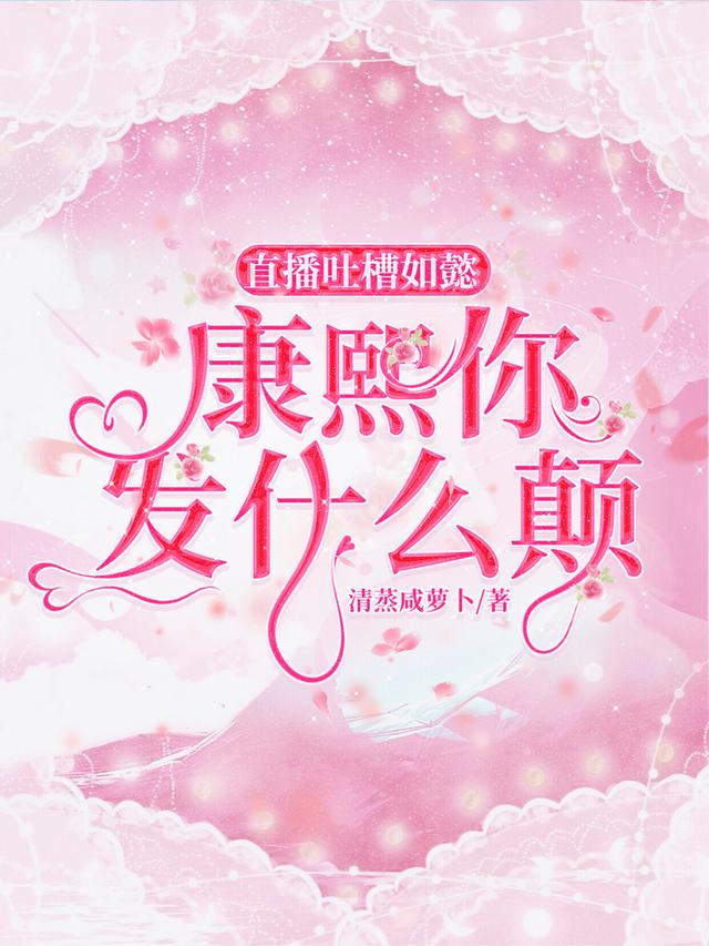 直播吐槽如懿，康熙你发什么颠